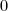 0 0