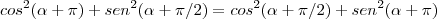 cos^2(\alpha+\pi)+sen^2(\alpha+\pi/2)=cos^2(\alpha+\pi/2)+sen^2(\alpha+\pi)