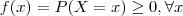 f(x)=P(X=x)\geq 0, \forall x f(x)=P(X=x)\geq 0, \forall x