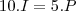 10.I=5.P