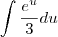 \int\frac{e^{u}}{3}du
