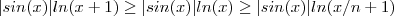 |sin(x)| ln(x+1) \geq|sin(x)| ln(x) \geq |sin(x)| ln(x/n + 1) |sin(x)| ln(x+1) \geq|sin(x)| ln(x) \geq |sin(x)| ln(x/n + 1)