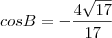 cosB=- \frac{4\sqrt{17}}{17}