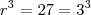 r^3 = 27=3^3 r^3 = 27=3^3