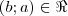 (b; a) \in \Re (b; a) \in \Re