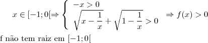 x\in [-1;0[ \Rightarrow \left \{\begin{array}{l}-x>0\\\sqrt{x-\dfrac{1}{x}}+\sqrt{1-\dfrac{1}{x}}>0 \end{array} \right \Rightarrow f(x)>0\\
\\
\text{f n\~ao tem raiz em }[-1;0[ x\in [-1;0[ \Rightarrow \left \{\begin{array}{l}-x>0\\\sqrt{x-\dfrac{1}{x}}+\sqrt{1-\dfrac{1}{x}}>0 \end{array} \right \Rightarrow f(x)>0\\
\\
\text{f n\~ao tem raiz em }[-1;0[