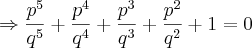 \Rightarrow\frac{{p}^{5}}{{q}^{5}}+\frac{{p}^{4}}{{q}^{4}}+\frac{{p}^{3}}{{q}^{3}}+\frac{{p}^{2}}{{q}^{2}}+1=0