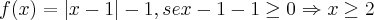 f(x)=\left|x-1 \right|-1,se x-1-1\geq 0\Rightarrow x\geq 2