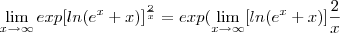 \lim_{x\rightarrow\infty}exp[ln( e^x + x)]^\frac{2}{x} = exp (\lim_{x\rightarrow\infty} [ln(e^x + x)]\frac{2}{x}