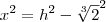 x^2=h^2-\sqrt[3]{2}^2