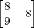 \left[\frac {8} {9} + 8\right]