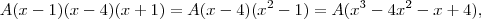 A(x-1)(x-4)(x+1) = A(x-4)(x^2 -1) = A(x^3 -4x^2 -x +4), A(x-1)(x-4)(x+1) = A(x-4)(x^2 -1) = A(x^3 -4x^2 -x +4),