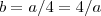 b = a/4 = 4/a b = a/4 = 4/a