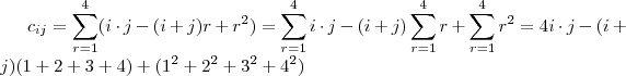 c_{ij} = \sum_{r=1}^4 (i \cdot j - (i+ j)r + r^2) = \sum_{r=1}^4 i \cdot j - (i+ j)\sum_{r=1}^4 r+\sum_{r=1}^4 r^2 = 4 i \cdot j - (i+ j)(1+2+3+4) + (1^2 +2^2 +3^2 +4^2) c_{ij} = \sum_{r=1}^4 (i \cdot j - (i+ j)r + r^2) = \sum_{r=1}^4 i \cdot j - (i+ j)\sum_{r=1}^4 r+\sum_{r=1}^4 r^2 = 4 i \cdot j - (i+ j)(1+2+3+4) + (1^2 +2^2 +3^2 +4^2)