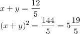 \\x+y=\frac{12}{5}\\(x+y)^2=\frac{144}{5}=5\frac{19}{5}