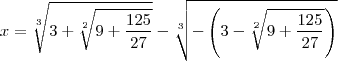 x=\sqrt[3]{3+\sqrt[2]{9+\frac{125}{27}}}-\sqrt[3]{-\left(3-\sqrt[2]{9+\frac{125}{27}}\right)}