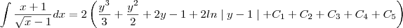 \int \frac{x+1}{\sqrt{x}-1}dx=2\left(\frac{y^3}{3}+\frac{y^2}{2}+2y-1+2ln \mid y-1 \mid +C_1+C_2+C_3+C_4+C_5 \right)