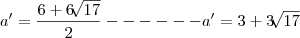 a'=\frac{6+6\sqrt[]{17} }{2}------a'=3+3\sqrt[]{17}