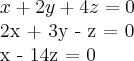 x + 2y + 4z = 0

2x + 3y - z = 0

x - 14z = 0