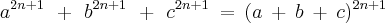 {a}^{2n + 1}\:\,+\,\:{b}^{2n + 1}\,\:+\,\:{c}^{2n + 1}\:= \:(a \:+\:b\:+\:c)^{2n + 1}