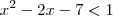 {x}^{2} - 2x - 7 < 1 {x}^{2} - 2x - 7 < 1