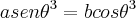 a{sen\theta}^{3}=b{cos\theta}^{3} a{sen\theta}^{3}=b{cos\theta}^{3}