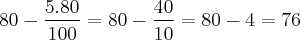 80 - \frac{5.80}{100} = 80 - \frac{40}{10} = 80 - 4 = 76