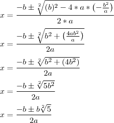 \\
x=\frac{-b\pm\sqrt[2]{(b)^2-4*a*\left(-\frac{b^2}{a} \right)}}{2*a}\\
\\
x=\frac{-b\pm\sqrt[2]{b^2+\left(\frac{4ab^2}{a} \right)}}{2a}\\
\\
x=\frac{-b\pm\sqrt[2]{b^2+\left(4b^2 \right)}}{2a}\\
\\
x=\frac{-b\pm\sqrt[2]{5b^2}}{2a}\\
\\
x=\frac{-b\pm b \sqrt[2]{5}}{2a}\\
\\