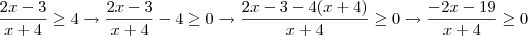 \frac{2x -3}{x+4} \geq 4 \rightarrow \frac{2x-3}{x+4} -4 \geq 0 \rightarrow \frac{2x-3 -4(x+4)}{x+4} \geq 0 \rightarrow \frac{-2x -19}{x+4} \geq 0