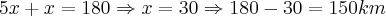 5x+x=180
\Rightarrow x=30 \Rightarrow 180-30=150km 5x+x=180
\Rightarrow x=30 \Rightarrow 180-30=150km