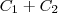 {C}_{1}+{C}_{2} {C}_{1}+{C}_{2}