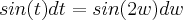 sin(t) dt= sin(2w)dw