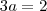 3a = 2 3a = 2