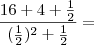 \frac{ 16 + 4 + \frac{1}{2} } { (\frac{1}{2})^{2} + \frac{1}{2} } =