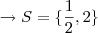 \rightarrow S=\{\frac{1}{2},2\}
