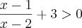 \frac{x - 1}{x - 2} + 3 > 0 \frac{x - 1}{x - 2} + 3 > 0