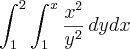 \int_{1}^{2}\int_{1}^{x}\frac{{x}^{2}}{{y}^{2}}\,dydx