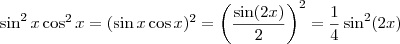 \sin^2 x \cos^2 x = (\sin x \cos x)^2 = \left( \frac{\sin (2x)}{2} \right)^2 = \frac{1}{4} \sin^2 (2x)