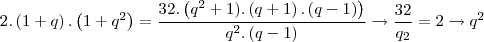 2.\left(1+q \right).\left(1+{q}^{2} \right) = \frac{32.\left({q}^{2}+1).\left(q+1 \right).\left(q-1 \right) \right)}{{q}^{2}.\left(q-1 \right)}\rightarrow\frac{32}{{q}_{2}} = 2\rightarrow{q}^{2}