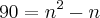 90 = {n}^{2} - n 90 = {n}^{2} - n