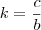 k=\frac{c}{b}