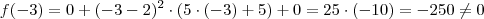 f(-3) = 0 + (-3-2)^2 \cdot (5 \cdot (-3) +5) + 0 = 25 \cdot (-10) = -250 \neq 0