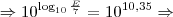 \Rightarrow 10^{\log_{10} \frac{E}{7}} = 10^{10,35}\Rightarrow \Rightarrow 10^{\log_{10} \frac{E}{7}} = 10^{10,35}\Rightarrow