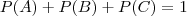 P(A)+P(B)+P(C)=1 P(A)+P(B)+P(C)=1
