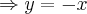 \Rightarrow y = -x \Rightarrow y = -x