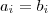 a_i = b_i a_i = b_i