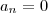a_n = 0 a_n = 0