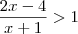 \frac{2x - 4}{x +1} > 1
