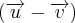 (\overrightarrow{u}-\overrightarrow{v}) (\overrightarrow{u}-\overrightarrow{v})
