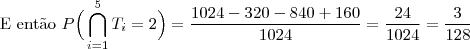 \text{E ent\~ao }P\Big(\bigcap_{i=1}^{5}T_i=2\Big) = \dfrac{1024-320-840+160}{1024}= \dfrac{24}{1024}=\dfrac{3}{128}